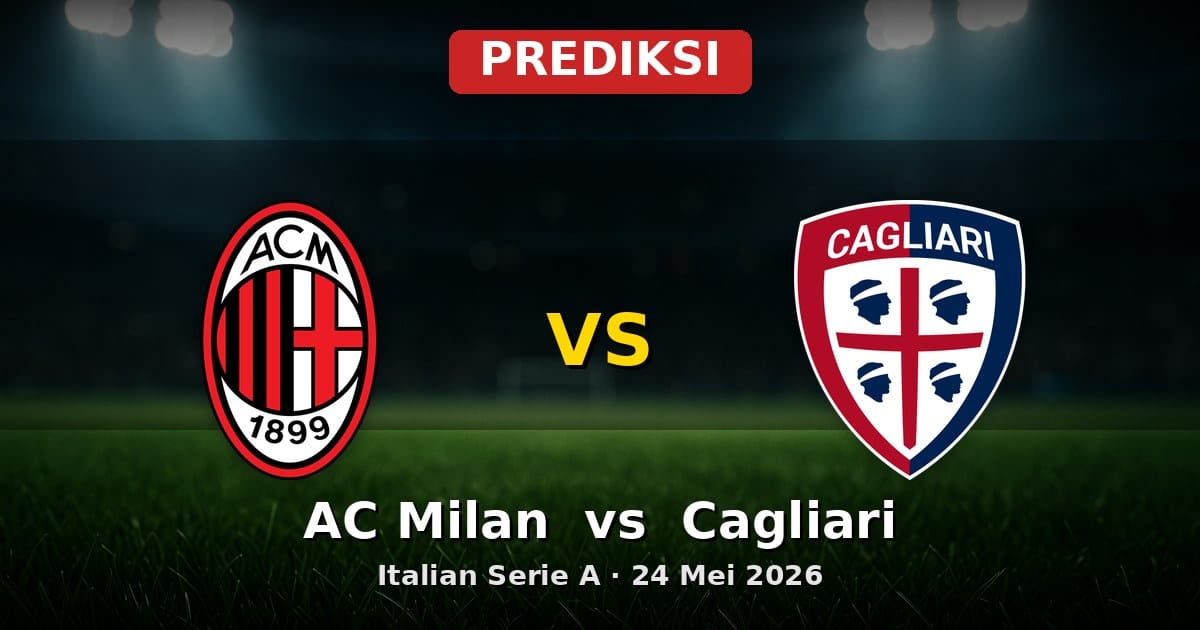 Prediksi AC Milan vs Cagliari Serie A 24 Mei 2026: Duel Penentu Akhir Musim