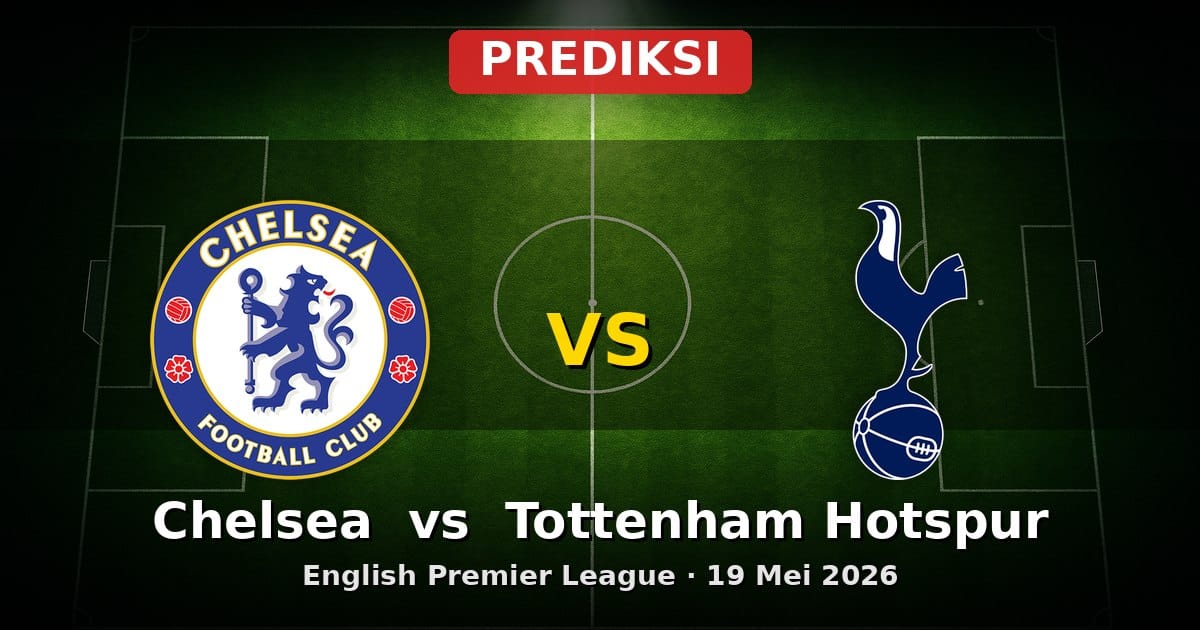 Prediksi Chelsea vs Tottenham Hotspur EPL 19 Mei 2026: Duel Sengit di Stamford Bridge