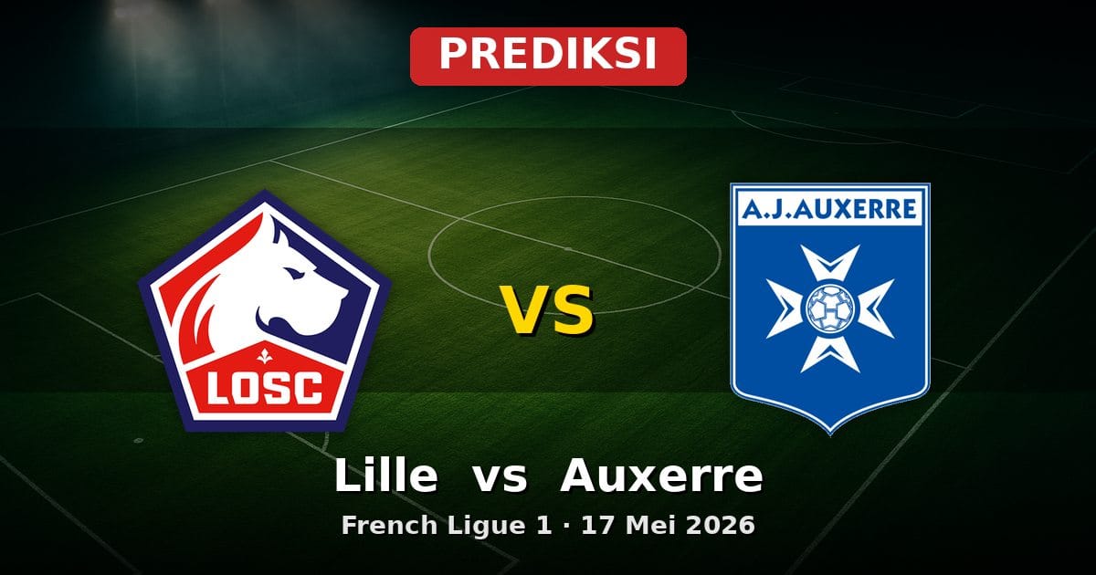 Prediksi Lille vs Auxerre Ligue 1 17 Mei 2026: Duel Vital di Akhir Musim