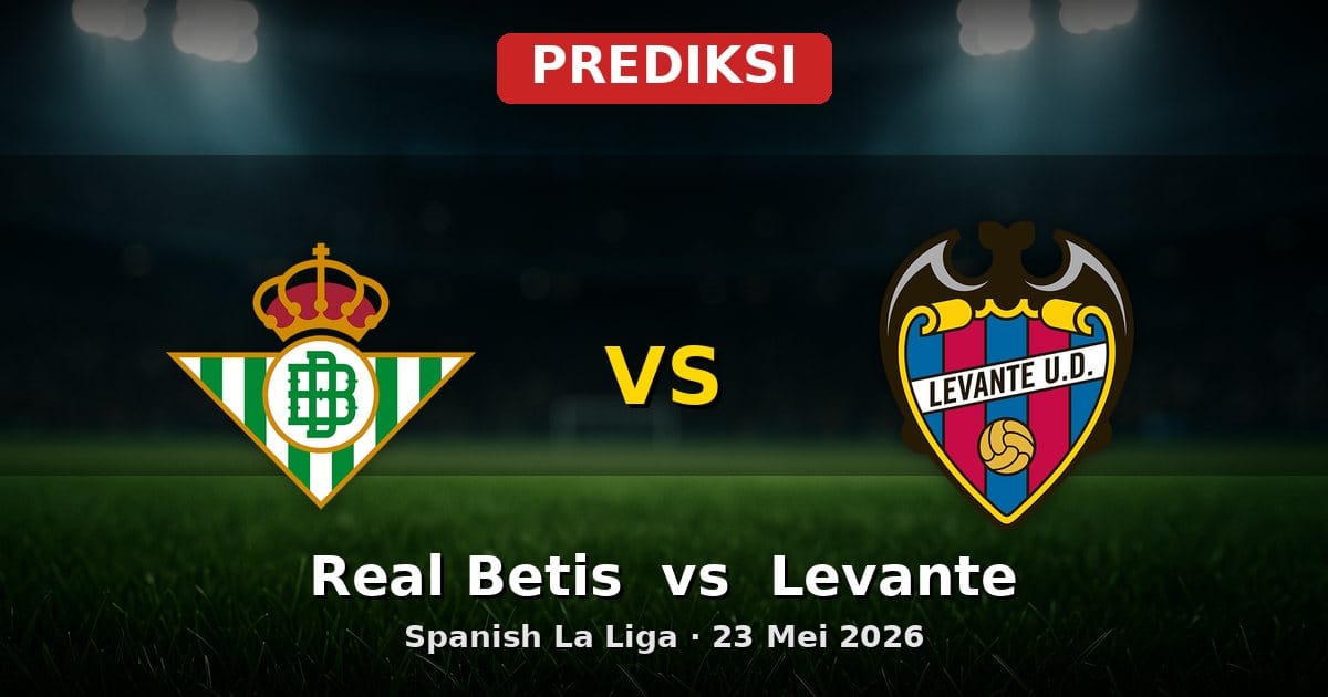 Prediksi Real Betis vs Levante La Liga 23 Mei 2026: Duel Penentu Akhir Musim