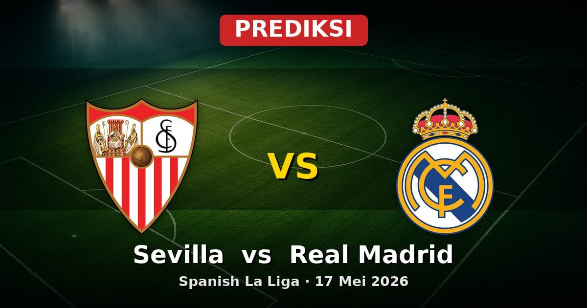 Prediksi Sevilla vs Real Madrid La Liga 17 Mei 2026: Duel Sengit di Ramon Sanchez Pizjuan