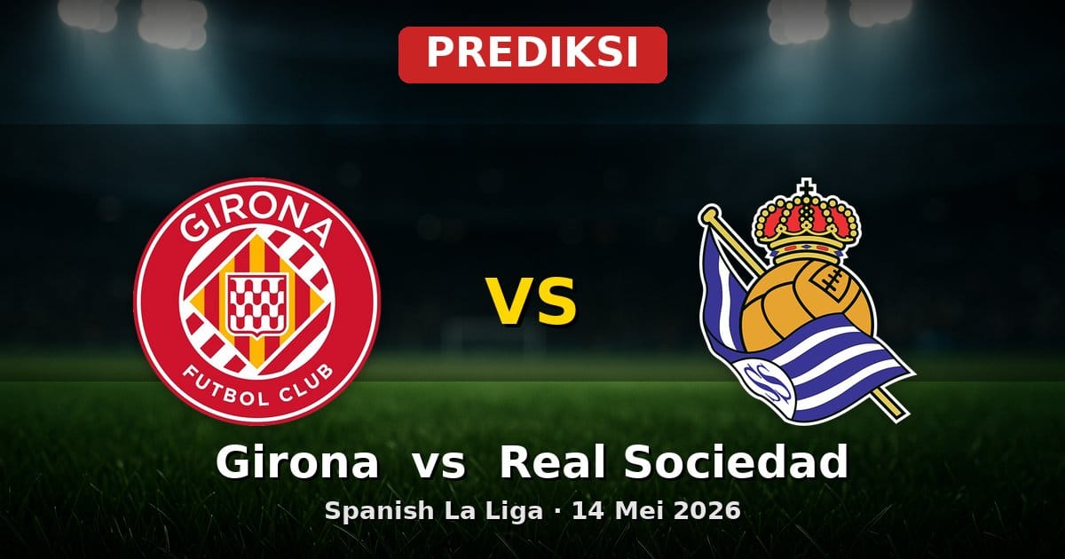 Prediksi Girona vs Real Sociedad La Liga 14 Mei 2026: Duel Sengit di Catalonia
