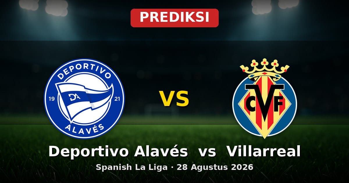 Prediksi Deportivo Alavés vs Villarreal La Liga 28 Agustus 2026