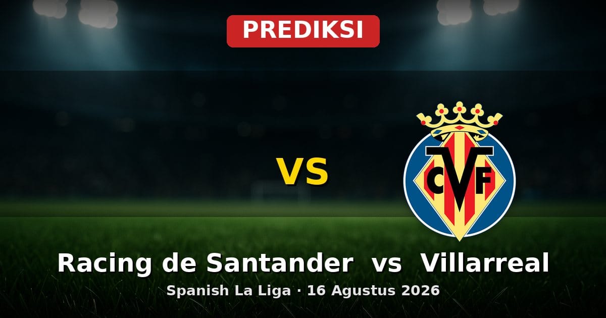 Prediksi Racing de Santander vs Villarreal: Duel La Liga 16 Agustus 2026