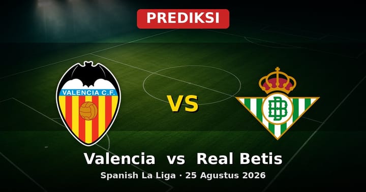 Prediksi Valencia vs Real Betis La Liga 25 Agustus 2026: Analisa dan Skor