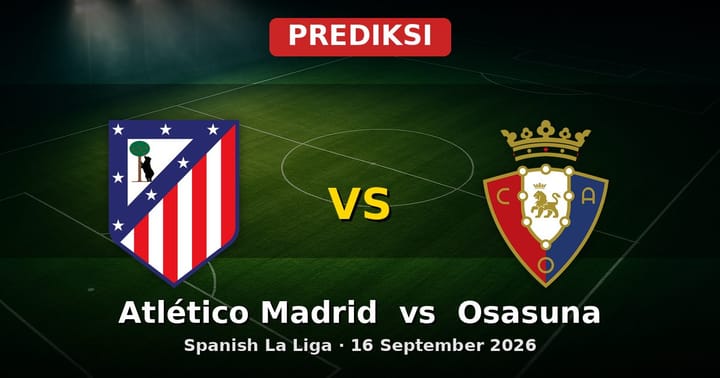 Prediksi Atlético Madrid vs Osasuna La Liga 16 September 2026