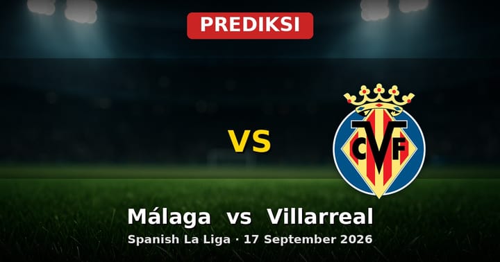 Prediksi Málaga vs Villarreal La Liga 17 September 2026