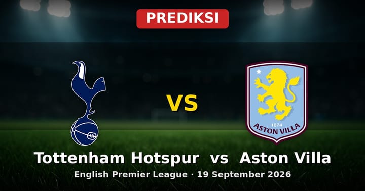 Prediksi Tottenham Hotspur vs Aston Villa EPL 19 September 2026