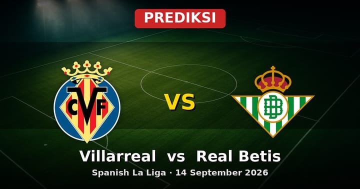 Prediksi Villarreal vs Real Betis La Liga 14 September 2026